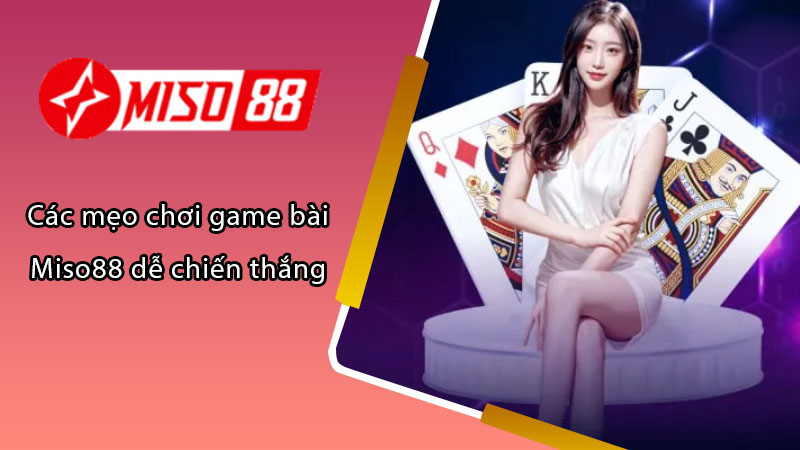 Các mẹo chơi game bài Miso88 dễ chiến thắng