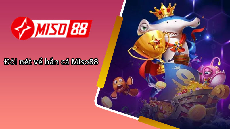 Đôi nét về bắn cá Miso88